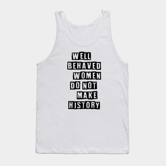 Well Behaved Women Do Not Make History Tank Top by Pridish